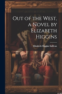 Front cover_Out of the West, a Novel by Elizabeth Higgins