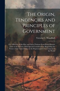 Couverture_The Origin, Tendencies and Principles of Government; or, A Review of the Rise and Fall of Nations From Early Historic Time to the Present; With Special Considerations Regarding the Future of the United States as the Representative Government of the World