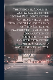 Couverture_The Speeches, Addresses and Messages, of the Several Presidents of the United States, at the Openings of Congress and at Their Respective Inaugurations. Also, the Declaration of Independence, the Constitution of the United States, and Washington's Farewel