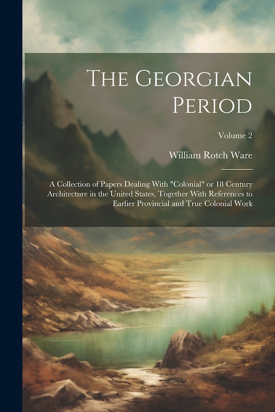 Couverture_The Georgian Period; a Collection of Papers Dealing With colonial or 18 Century Architecture in the United States, Together With References to Earlier Provincial and True Colonial Work; Volume 2