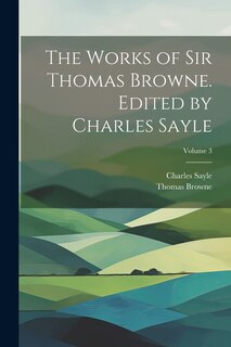 Couverture_The Works of Sir Thomas Browne. Edited by Charles Sayle; Volume 3