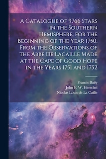 Front cover_A Catalogue of 9766 Stars in the Southern Hemisphere, for the Beginning of the Year 1750, From the Observations of the Abbe de Lacaille Made at the Cape of Good Hope in the Years 1751 and 1752