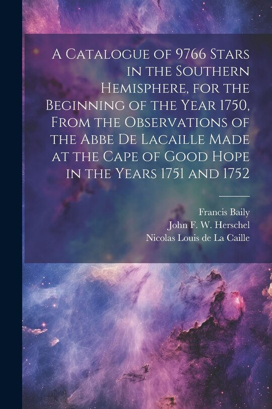 Front cover_A Catalogue of 9766 Stars in the Southern Hemisphere, for the Beginning of the Year 1750, From the Observations of the Abbe de Lacaille Made at the Cape of Good Hope in the Years 1751 and 1752