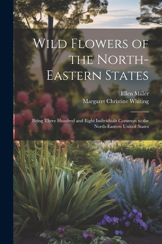 Front cover_Wild Flowers of the North-eastern States; Being Three Hundred and Eight Individuals Common to the North-eastern United States