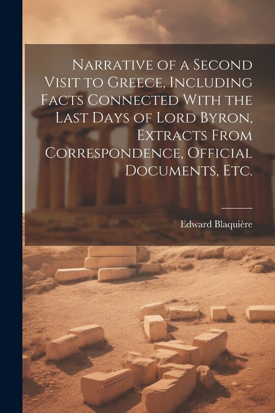 Front cover_Narrative of a Second Visit to Greece, Including Facts Connected With the Last Days of Lord Byron, Extracts From Correspondence, Official Documents, etc.