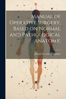 Front cover_Manual of Operative Surgery, Based on Normal and Pathological Anatomy;