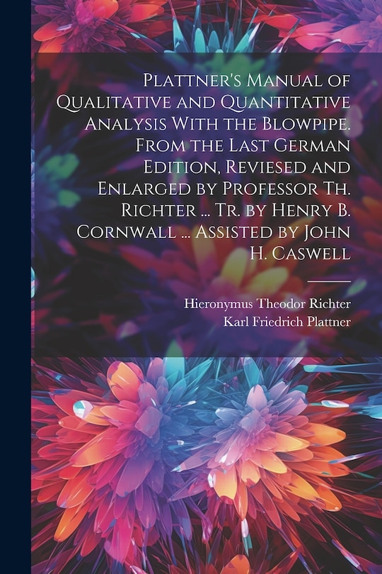 Front cover_Plattner's Manual of Qualitative and Quantitative Analysis With the Blowpipe. From the Last German Edition, Reviesed and Enlarged by Professor Th. Richter ... Tr. by Henry B. Cornwall ... Assisted by John H. Caswell