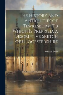 Couverture_The History and Antiquities of Tewkesbury. To Which is Prefixed, a Descriptive Sketch of Glocestershire