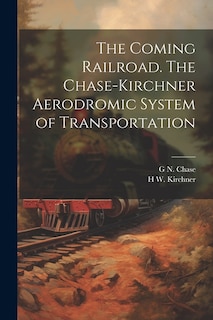 Couverture_The Coming Railroad. The Chase-Kirchner Aerodromic System of Transportation