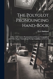 Couverture_The Polyglot Pronouncing Hand-book; a key to the Correct Pronunciation of Current Geographical and Other Proper Names From Foreign Languages, by D. G. H