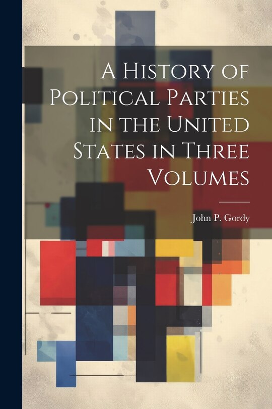 Front cover_A History of Political Parties in the United States in Three Volumes