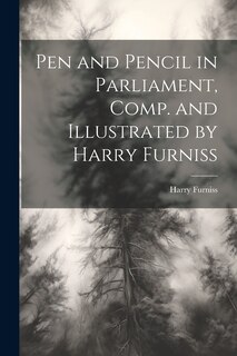 Couverture_Pen and Pencil in Parliament, Comp. and Illustrated by Harry Furniss