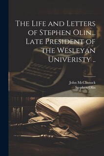 Couverture_The Life and Letters of Stephen Olin... Late President of the Wesleyan Univeristy ..