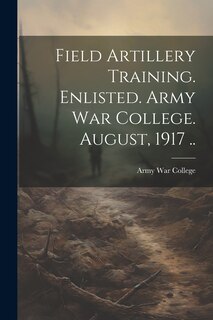 Couverture_Field Artillery Training. Enlisted. Army War College. August, 1917 ..