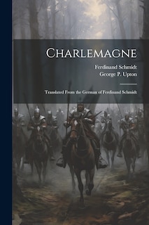 Front cover_Charlemagne; Translated From the German of Ferdinand Schmidt
