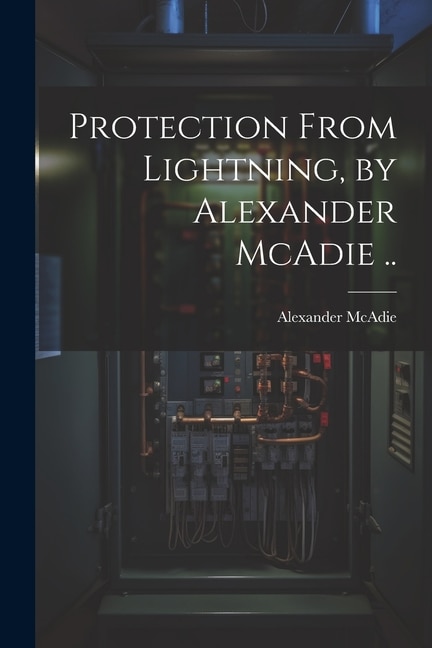 Couverture_Protection From Lightning, by Alexander McAdie ..