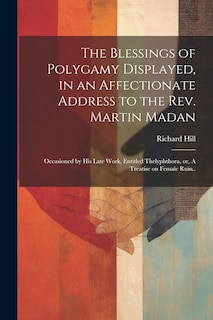 Front cover_The Blessings of Polygamy Displayed, in an Affectionate Address to the Rev. Martin Madan; Occasioned by his Late Work, Entitled Thelyphthora, or, A Treatise on Female Ruin..