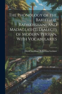 Couverture_The Phonology of the Bakhtiari, Badakhshani, and Madaglashti Dialects of Modern Persian, With Vocabularies