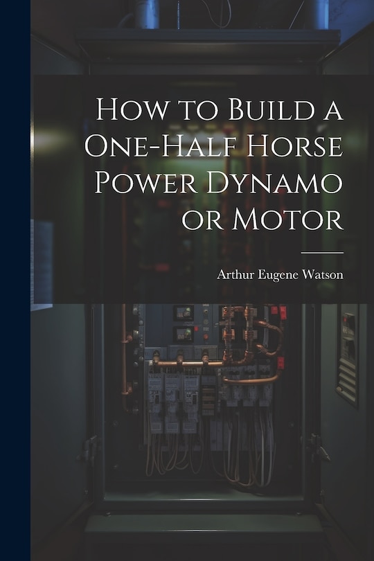 Couverture_How to Build a One-half Horse Power Dynamo or Motor