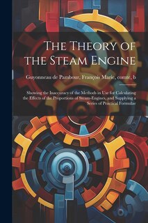 Front cover_The Theory of the Steam Engine; Showing the Inaccuracy of the Methods in use for Calculating the Effects of the Proportions of Steam-engines, and Supplying a Series of Practical Formulae