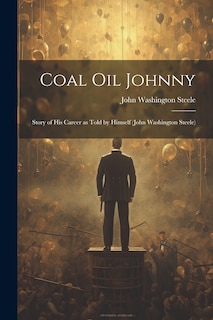 Couverture_Coal oil Johnny; Story of his Career as Told by Himself (John Washington Steele)