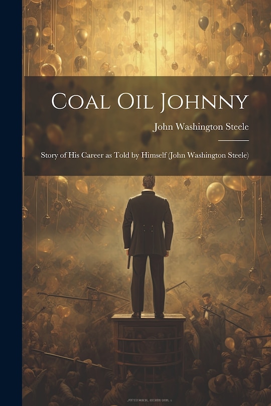 Couverture_Coal oil Johnny; Story of his Career as Told by Himself (John Washington Steele)