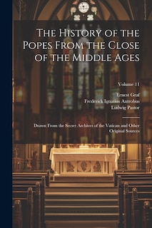 The History of the Popes From the Close of the Middle Ages: Drawn From the Secret Archives of the Vatican and Other Original Sources; Volume 11