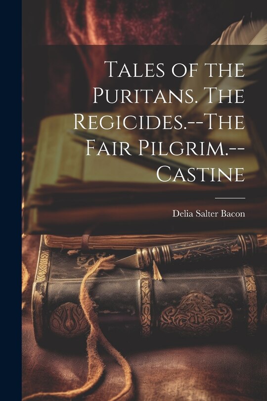 Front cover_Tales of the Puritans. The Regicides.--The Fair Pilgrim.--Castine