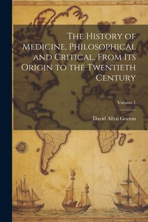 Couverture_The History of Medicine, Philosophical and Critical, From its Origin to the Twentieth Century; Volume 1