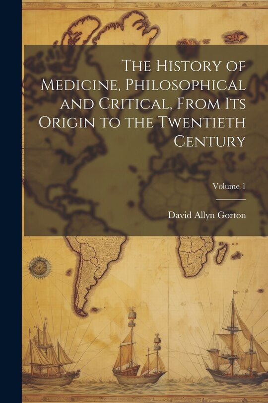 Couverture_The History of Medicine, Philosophical and Critical, From its Origin to the Twentieth Century; Volume 1