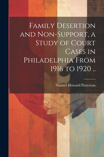 Front cover_Family Desertion and Non-support, a Study of Court Cases in Philadelphia From 1916 to 1920 ..