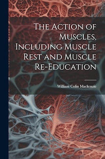 Front cover_The Action of Muscles, Including Muscle Rest and Muscle Re-education