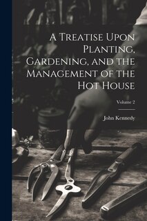 Couverture_A Treatise Upon Planting, Gardening, and the Management of the hot House; Volume 2