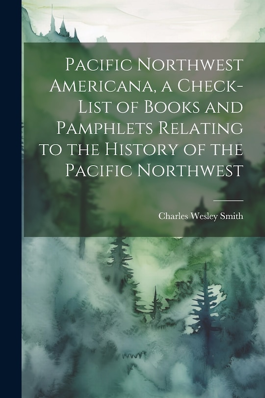 Couverture_Pacific Northwest Americana, a Check-list of Books and Pamphlets Relating to the History of the Pacific Northwest