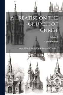 A Treatise on the Church of Christ: Designed Chiefly for the use of Students in Theology.; Volume 2