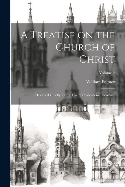 A Treatise on the Church of Christ: Designed Chiefly for the use of Students in Theology.; Volume 2