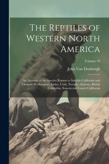 Couverture_The Reptiles of Western North America; an Account of the Species Known to Inhabit California and Oregon, Washington, Idaho, Utah, Nevada, Arizona, British Columbia, Sonora and Lower California; Volume 10