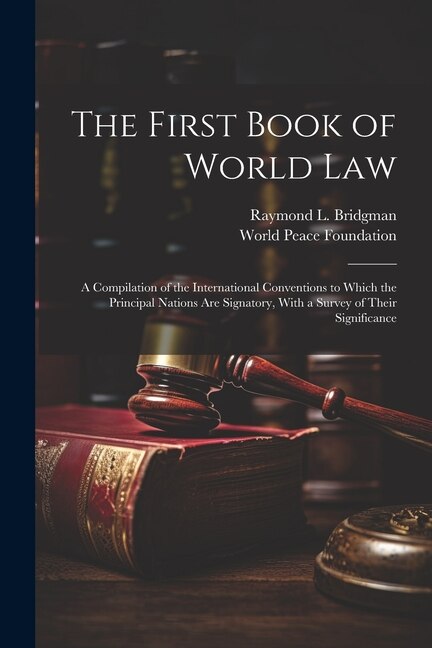 Couverture_The First Book of World law; a Compilation of the International Conventions to Which the Principal Nations are Signatory, With a Survey of Their Significance
