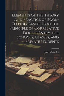 Front cover_Elements of the Theory and Practice of Book-keeping, Based Upon the Principle of Correlative Double Entry, for Schools, Classes, and Private Students