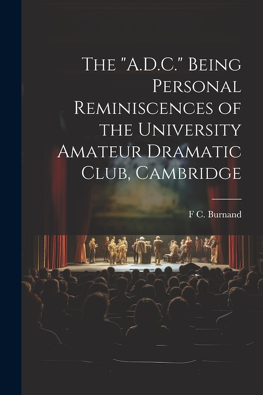 Couverture_The A.D.C. Being Personal Reminiscences of the University Amateur Dramatic Club, Cambridge
