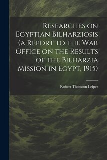Front cover_Researches on Egyptian Bilharziosis (a Report to the War Office on the Results of the Bilharzia Mission in Egypt, 1915)