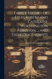 Front cover_Family Record of Lyles Robert and Catherine Worthington Robinson, ... and Their Descendants