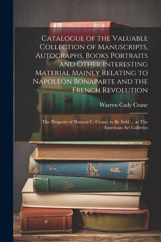 Front cover_Catalogue of the Valuable Collection of Manuscripts, Autographs, Books Portraits and Other Interesting Material Mainly Relating to Napoleon Bonaparte and the French Revolution