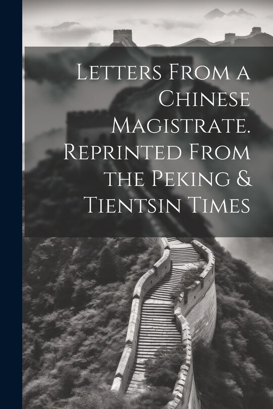 Front cover_Letters From a Chinese Magistrate. Reprinted From the Peking & Tientsin Times