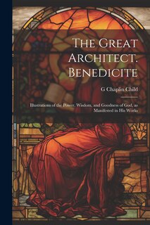 Couverture_The Great Architect. Benedicite; Illustrations of the Power, Wisdom, and Goodness of God, as Manifested in his Works