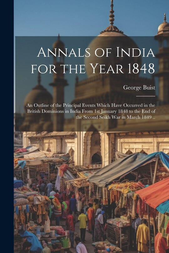 Front cover_Annals of India for the Year 1848; an Outline of the Principal Events Which Have Occurred in the British Dominions in India From 1st January 1848 to the end of the Second Seikh War in March 1849 ..