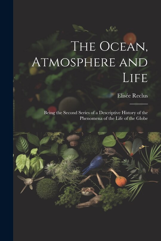 Front cover_The Ocean, Atmosphere and Life; Being the Second Series of a Descriptive History of the Phenomena of the Life of the Globe