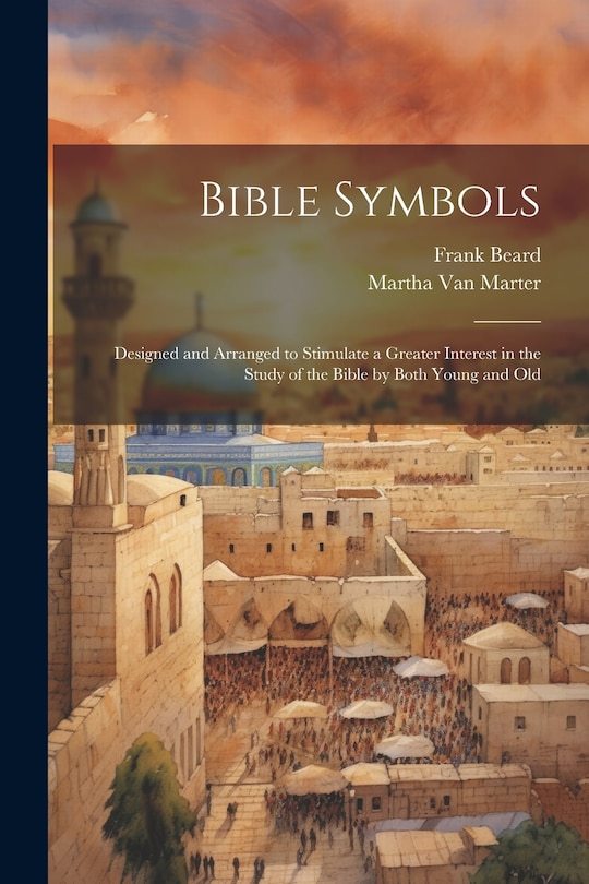 Couverture_Bible Symbols; Designed and Arranged to Stimulate a Greater Interest in the Study of the Bible by Both Young and Old