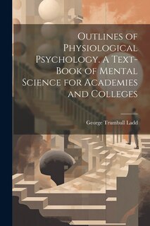Couverture_Outlines of Physiological Psychology. A Text-book of Mental Science for Academies and Colleges