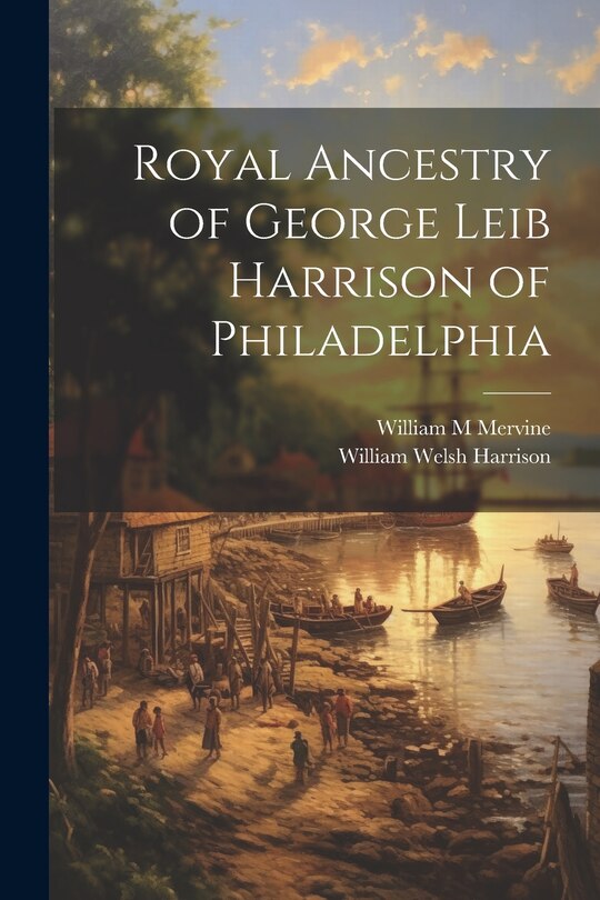 Front cover_Royal Ancestry of George Leib Harrison of Philadelphia